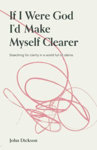 If I Were God I'd Make Myself Clearer - Book by John Dickson